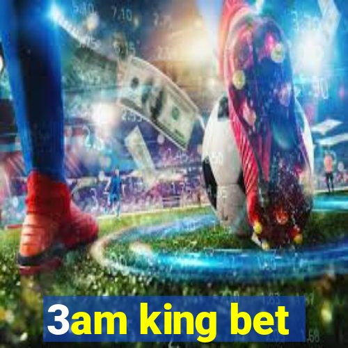 3am king bet